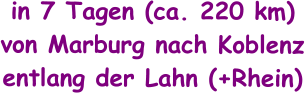in 7 Tagen (ca. 220 km) von Marburg nach Koblenz entlang der Lahn (+Rhein)